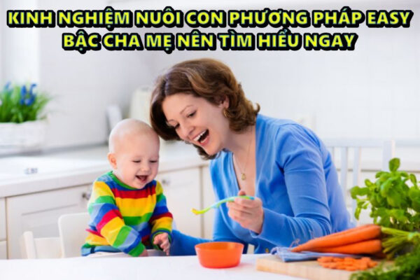 Nuôi con phương pháp easy - 4 kinh nghiệm bậc cha mẹ nên tìm hiểu ngay